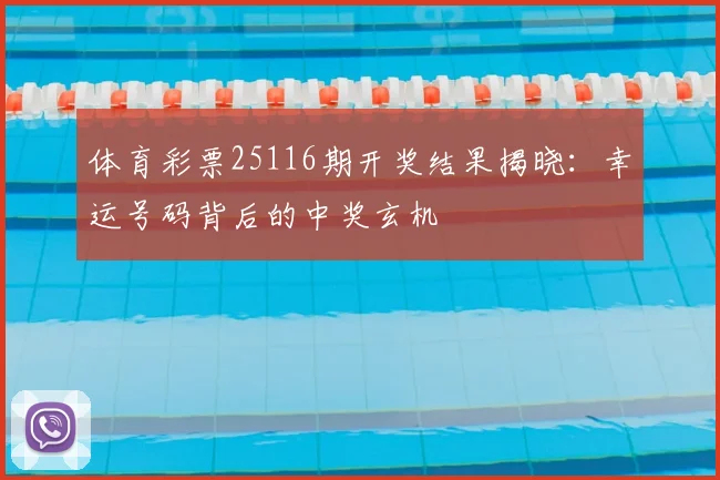 体育彩票25116期开奖结果揭晓:幸运号码背后的中奖玄机